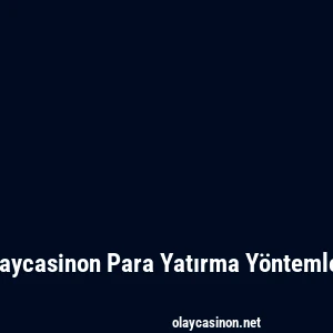 Olaycasinon Para Yatırma Yöntemleri